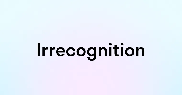 Irrecognition