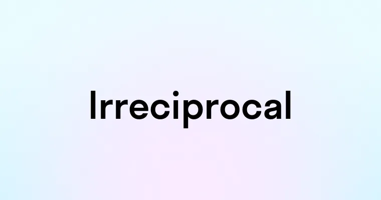 Irreciprocal