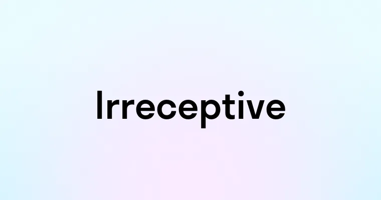 Irreceptive