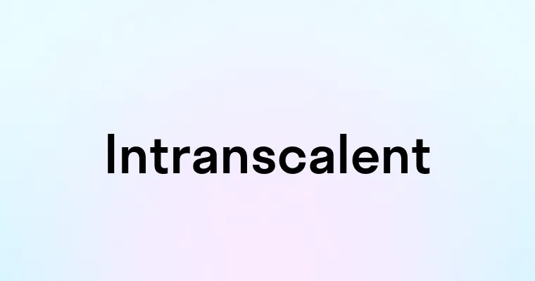 Intranscalent