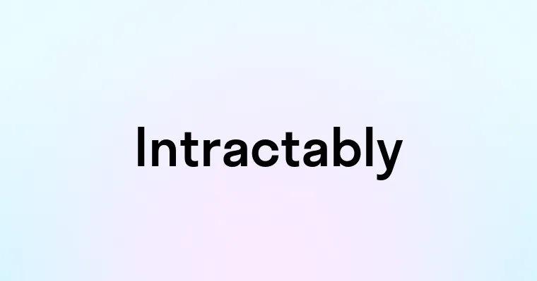 Intractably