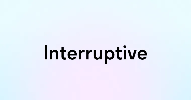 Interruptive