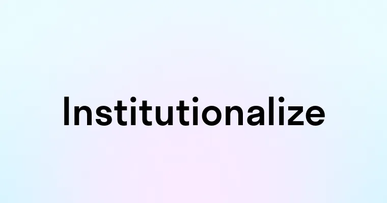 Institutionalize