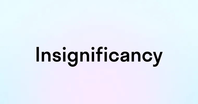 Insignificantia Insignificancy — перевод, транскрипция, произношение и примеры