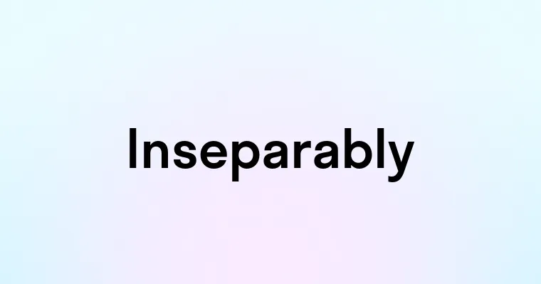 Inseparably