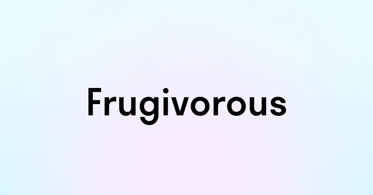 Frugivorous