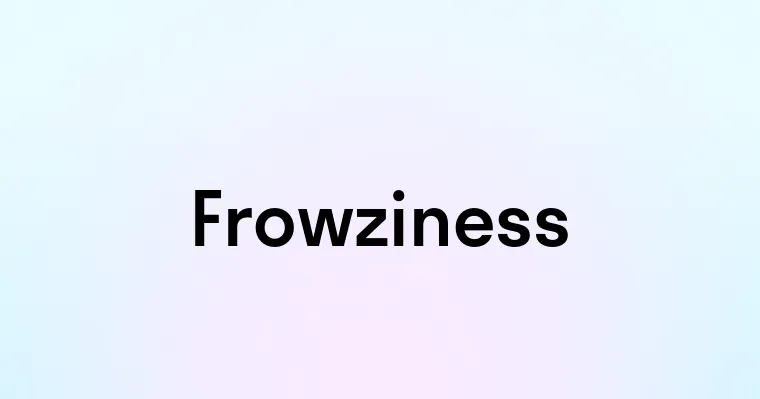 Frowziness