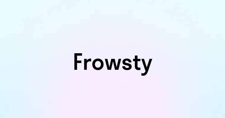 Frowsty