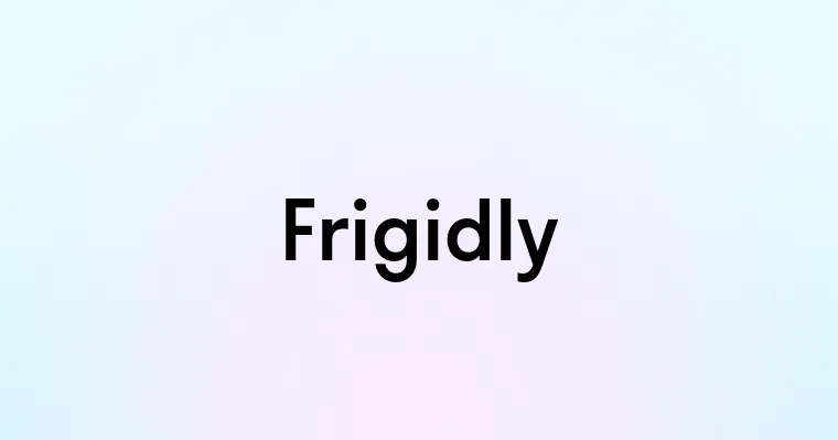 Frigidly