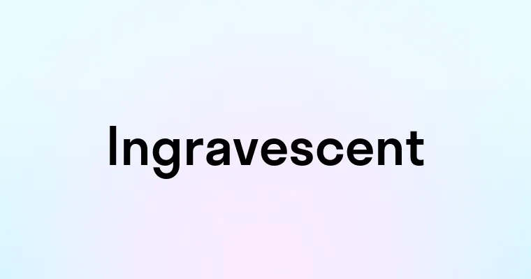 Ingravescent