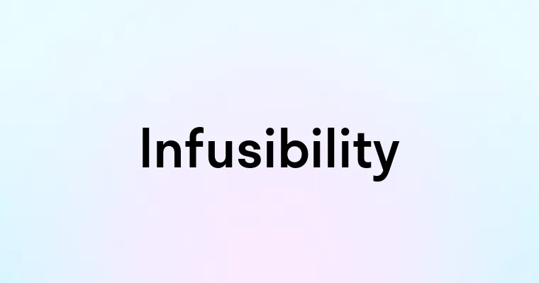 Infusibility