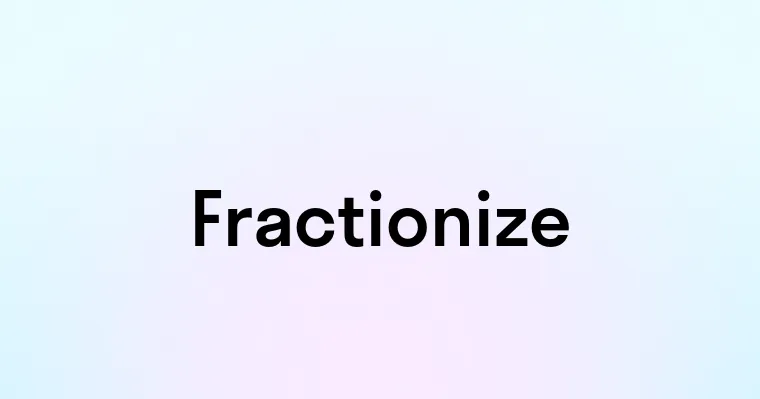 Fractionize