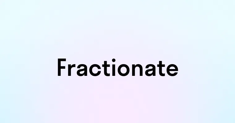 Fractionate