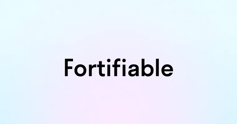 Fortifiable