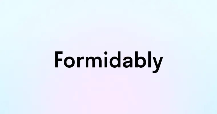 Formidably — перевод, транскрипция, произношение и примеры