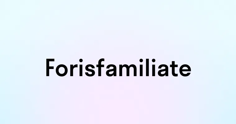 Forisfamiliate