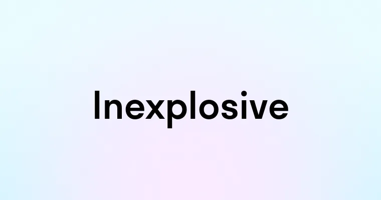 Inexplosive