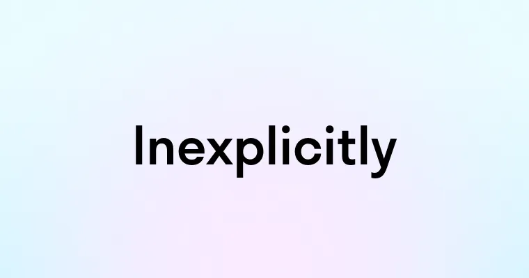 Inexplicitly