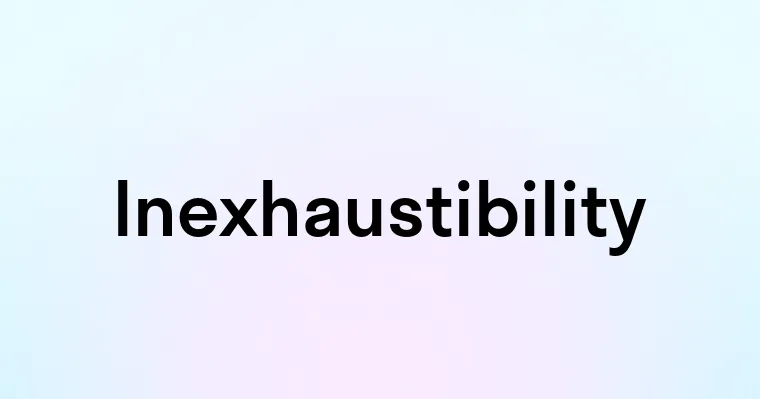 Inexhaustibility