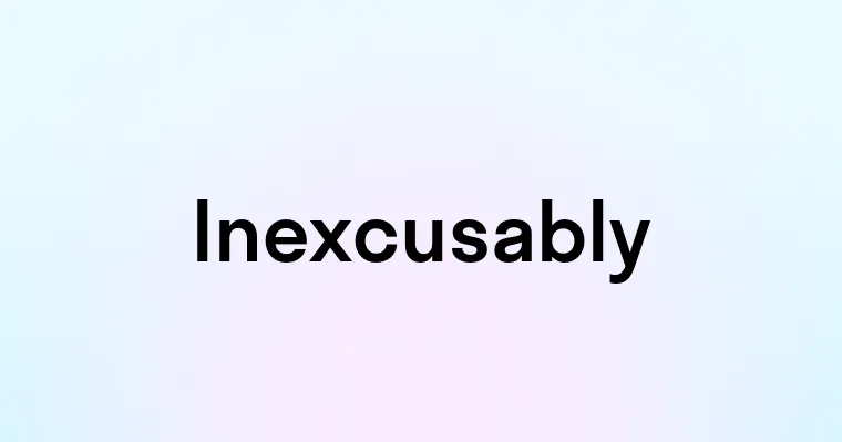 Inexcusably