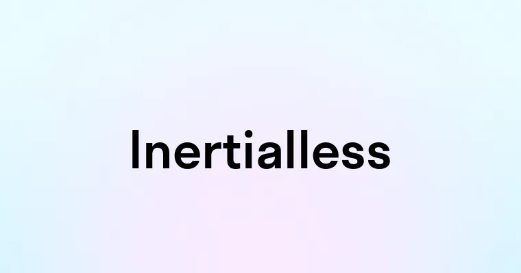 Inertialless