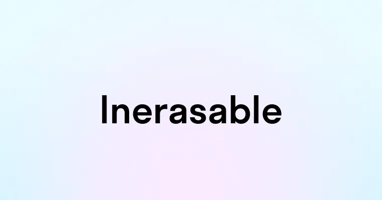 Inerasable