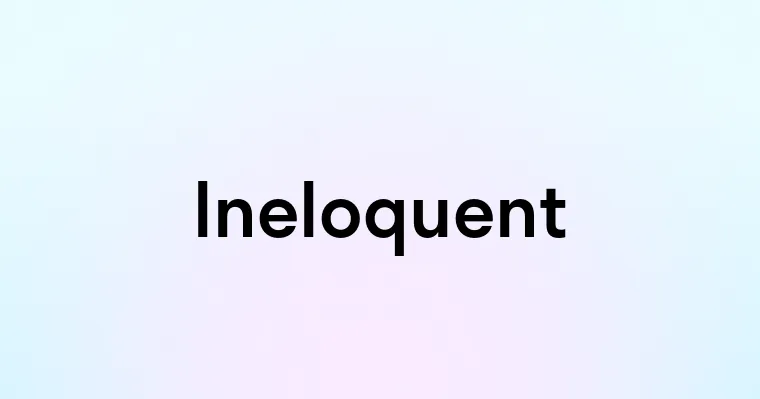 Ineloquent