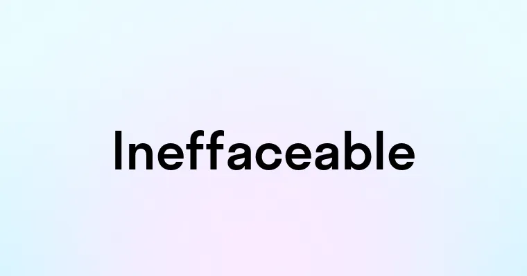 Ineffaceable