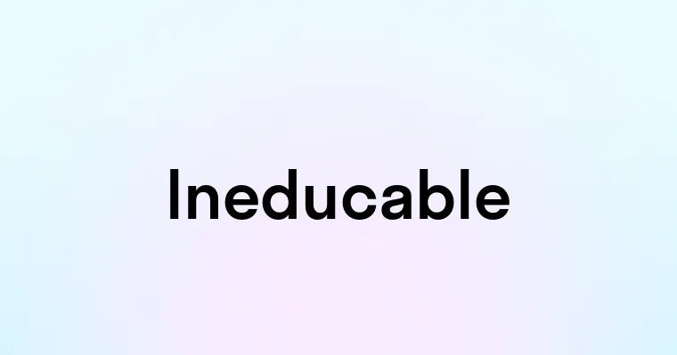 Ineducable