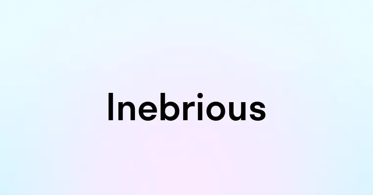 Inebrious