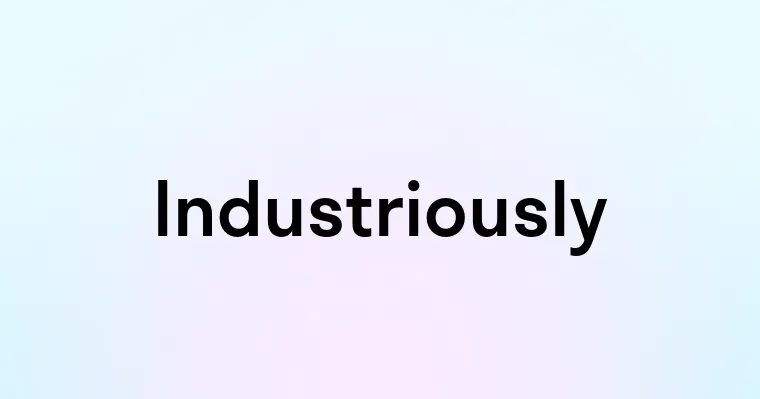 Industriously