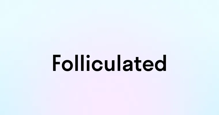 Folliculated