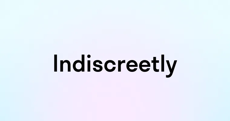 Indiscreetly