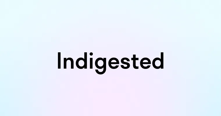 Indigested