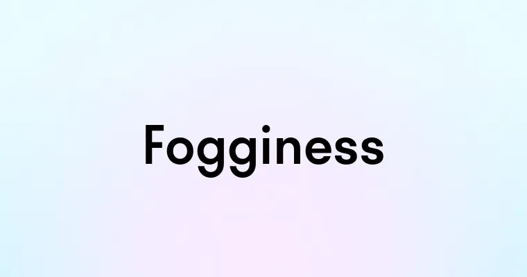 Fogginess