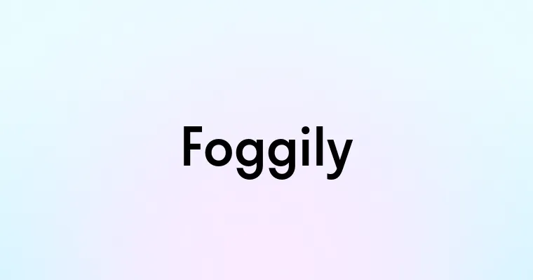 Foggily