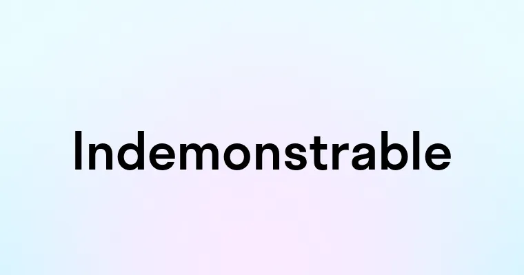 Indemonstrable