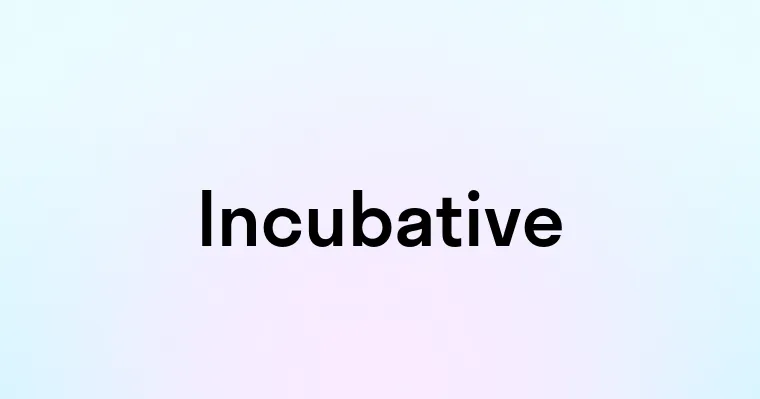 Incubative