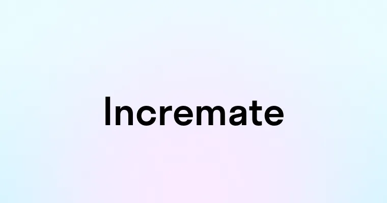 Incremate