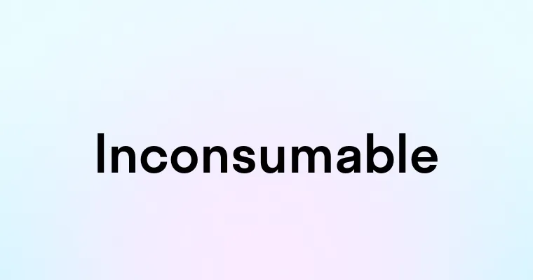 Inconsumable