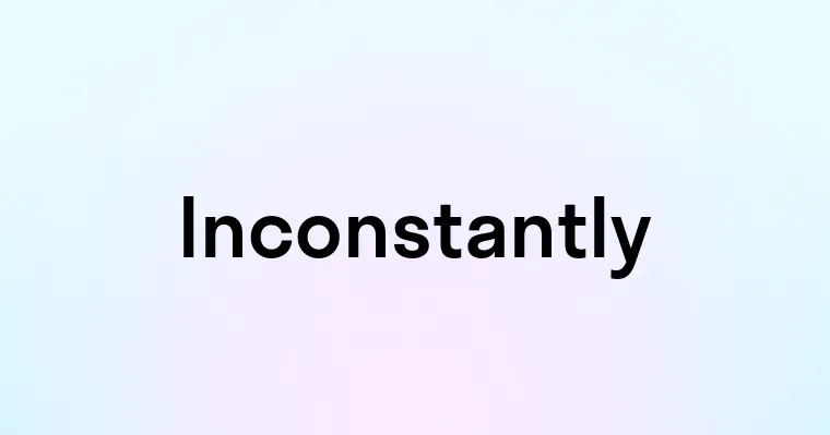 Inconstantly