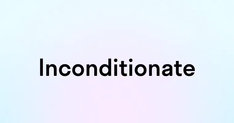 Inconditionate