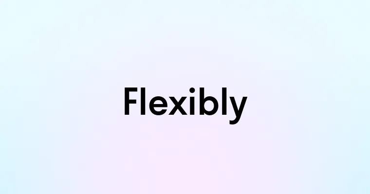 Flexibly