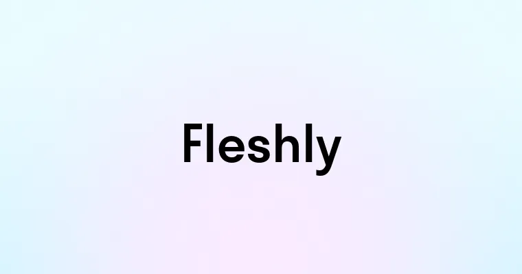 Fleshly