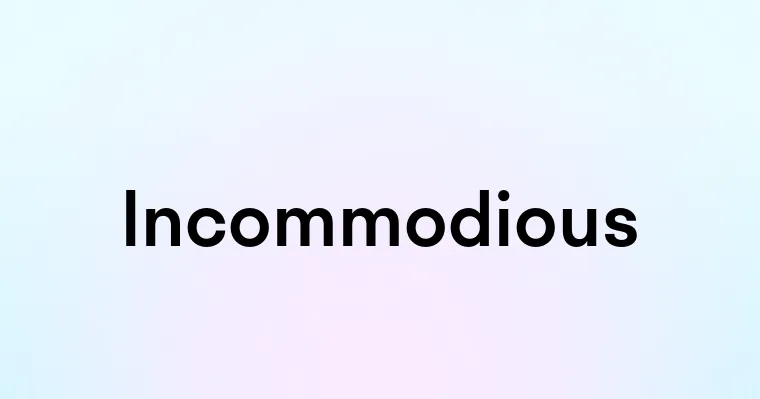 Incommodious