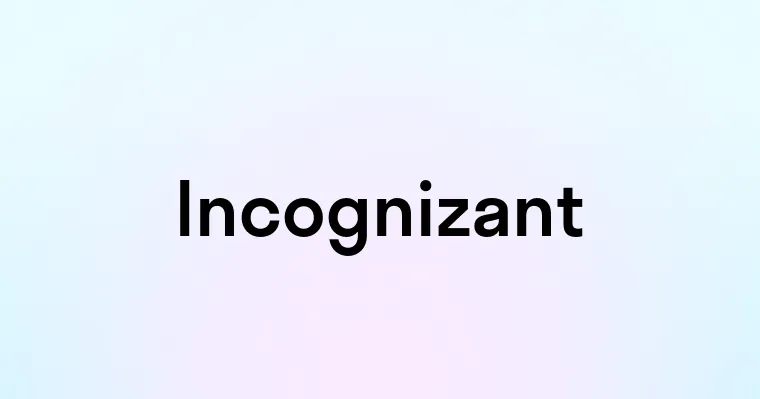 Incognizant