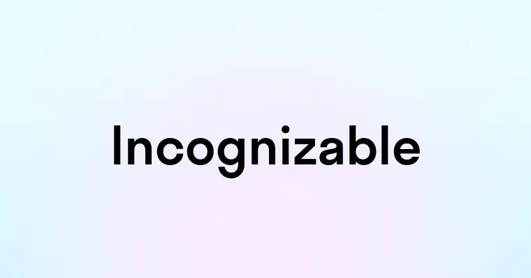 Incognizable