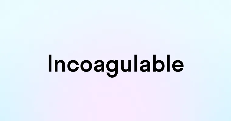 Incoagulable