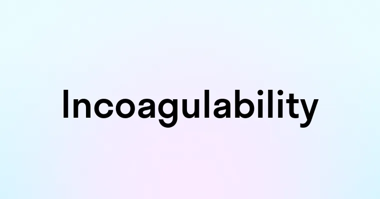 Incoagulability