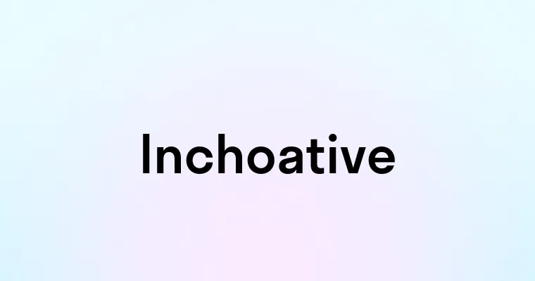 Inchoative